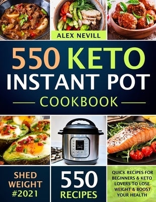Keto Instant Pot Cookbook: 550 Quick Recipes For Beginners & Keto Lovers To Lose Weight & Boost Your Health by Nevill, Alex