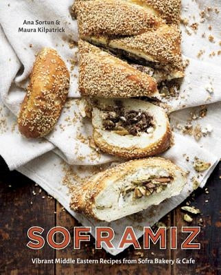Soframiz: Vibrant Middle Eastern Recipes from Sofra Bakery and Cafe [A Cookbook] by Sortun, Ana
