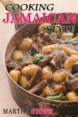 Cooking Jamaican Style: 25 Slow Cooker to Table Delicious Recipes by Stone, Martha