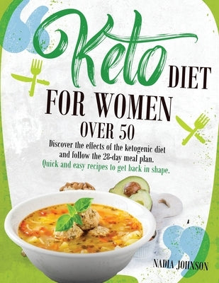 Keto Diet for Women Over 50: Discover the effects of the ketogenic diet and follow the 28-day meal plan. Quick and easy recipes to get back in shap by Johnson, Nadia