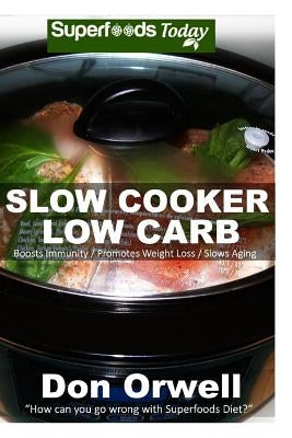 Slow Cooker Low Carb: Over 70+ Low Carb Slow Cooker Meals, Dump Dinners Recipes, Quick & Easy Cooking Recipes, Antioxidants & Phytochemicals by Orwell, Don