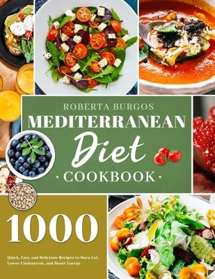 Mediterranean Diet Cookbook: 1000 Quick, Easy and Perfectly Portioned Recipes for Healthy Eating by Burgos, Roberta