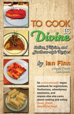 To Cook is Divine: Italian, Filipino, and Southern-style Recipes by Fanelli, Angelo