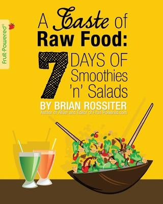 A Taste of Raw Food: 7 Days of Smoothies 'n' Salads by Rossiter, Brian