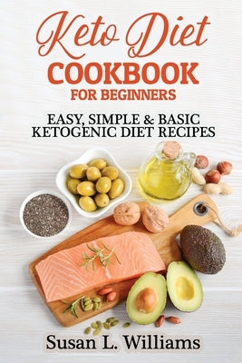 Keto Diet Cookbook For Beginners: Easy, Simple & Basic Ketogenic Diet Recipes by Williams, Susan L.