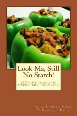 Look Ma, Still No Starch!: (A second grain-free recipe book from the Mocks) by Mock, Nancy J.