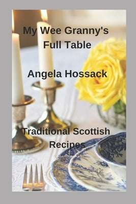 My Wee Granny's Full Table: Traditional Scottish Recipes by Hossack, Angela