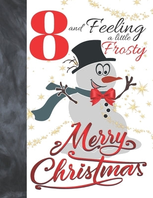 8 And Feeling A Little Frosty Merry Christmas: Festive Snowman For Boys And Girls Age 8 Years Old - Art Sketchbook Sketchpad Activity Book For Kids To by Scribblers, Krazed