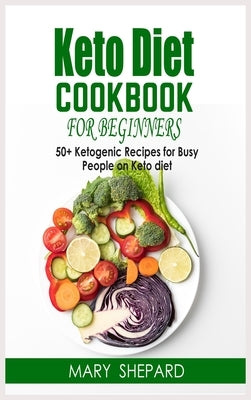 Keto Diet Cookbook For Beginners: 50+ Ketogenic Recipes For Busy People On Keto Diet. Lose weight fast and regain confidence in a few steps with amazi by Shepard, Mary