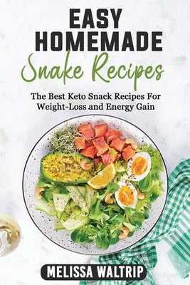 Easy Homemade Snack Recipes: The Best Keto Snack Recipes For Weight-Loss and Energy Gain by Waltrip, Melissa