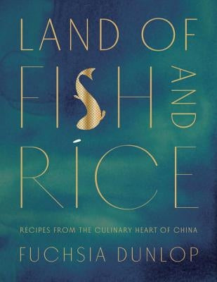 Land of Fish and Rice: Recipes from the Culinary Heart of China by Dunlop, Fuchsia