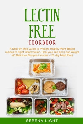 Lectin Free Cookbook: A Step By Step Guide to Prepare Healthy Plant-Based recipes to Fight Inflammation, Heal your Gut and Lose Weight (40 D by Light, Serena