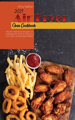 2021 Air Fryer Oven Cookbook: Mouth-Watering Recipes on a Budget for Easy & Delicious Air Fryer Homemade Meals! by Larsen, Emma