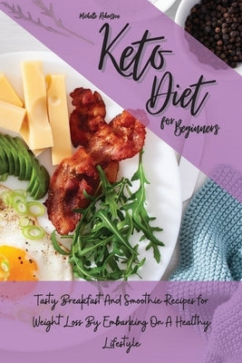 Keto Diet For Beginners: Tasty Breakfast And Smoothie Recipes for Weight Loss By Embarking On A Healthy Lifestyle by Robertson, Michelle