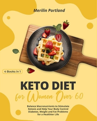 Keto Diet for Women Over 60: Balance Macronutrients to Stimulate Ketosis and Help Your Body Control Diabetes, Weight and Fat Problems for a Healthi by Portland, Merilin