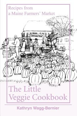The Little Veggie Cookbook: Recipes from a Maine Farmers' Market by Bernier, Kathryn