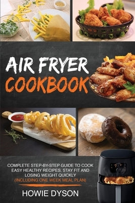 Air Fryer Cookbook: Complete Step-by-Step Guide to Cook Easy Healthy Recipes, Stay Fit and Losing Weight Quickly (Including One Week Meal by Dyson, Howie