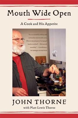 Mouth Wide Open: A Cook and His Appetite by Thorne, John