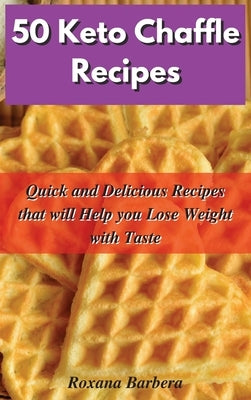 50 Keto Chaffle Recipes: Quick and Delicious Recipes that will Help you Lose Weight with Taste by Barbera, Roxana