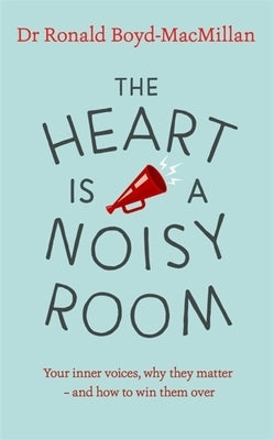 The Heart Is a Noisy Room: Your Inner Voices, Why They Matter - And How to Win Them Over by Boyd-MacMillan, Ronald