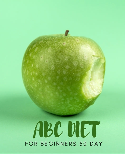 ABC DIET For Beginners 50 day: For Weight Loss Challenge And Burn Fat Forever. Lose Up to 15 Pounds In 2 Weeks. Control the amount of food you eat ea by Turpin, Martin