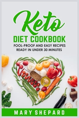 Keto Diet Cookbook: Fool-Proof And Easy Recipes Ready In Under 30 Minutes. Save money and time, lose weight, burn fat and reset metabolism by Shepard, Mary