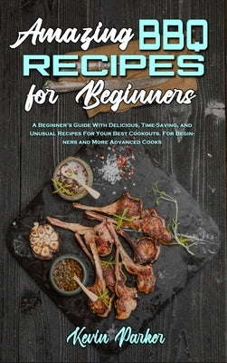 Amazing BBQ Recipes for Beginners: A Beginner&