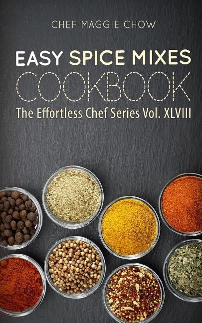 Easy Spice Mixes Cookbook by Maggie Chow, Chef