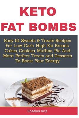 Keto Fat Bombs: Easy 61 Sweets & Treats Recipes For Low-Carb, High Fat Breads, Cakes, Cookies, Muffins, Pie And More: Perfect Treats a by Rice, Roselyn
