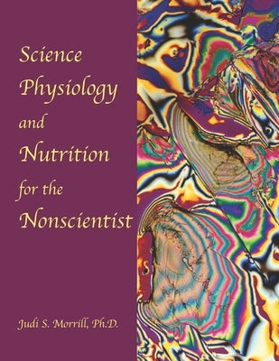 Science, Physiology, and Nutrition for the Nonscientist by Morrill, Judi S.