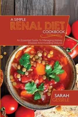 A Simple Renal Diet Cookbook: An Essential Guide To Managing Kidney Disease And Avoiding Dialysis by Gessele, Sarah