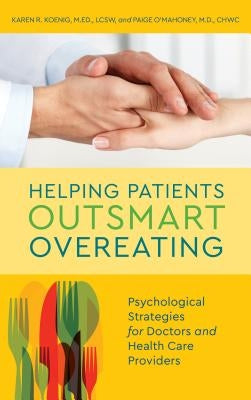 Helping Patients Outsmart Overeating: Psychological Strategies for Doctors and Health Care Providers by Koenig, Karen R.