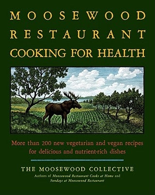 The Moosewood Restaurant Cooking for Health: More Than 200 New Vegetarian and Vegan Recipes for Delicious and Nutrient-Rich Dishes by Moosewood Collective