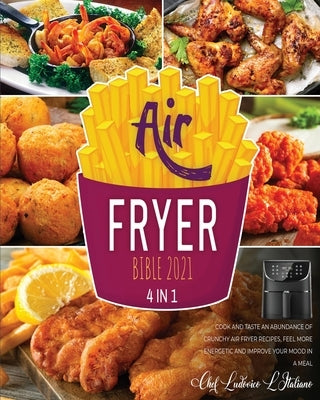 Air Fryer Bible 2021 [4 Books in 1]: Cook and Taste an Abundance of Crunchy Air Fryer Recipes, Feel More Energetic and Improve Your Mood in a Meal by L'Italiano, Chef Ludovico