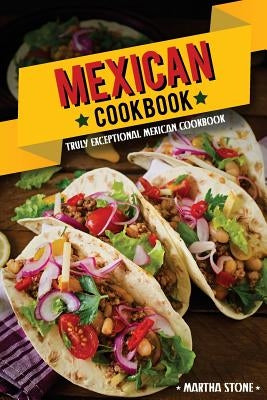 Mexican Cookbook - Truly Exceptional Mexican Cookbook: Mexican Rice and Delectable Mexican Desserts by Stone, Martha