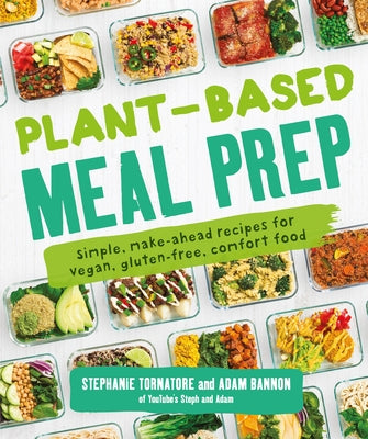 Plant-Based Meal Prep: Simple, Make-Ahead Recipes for Vegan, Gluten-Free, Comfort Food by Tornatore, Stephanie