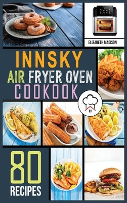 Innsky Air Fryer Oven Cookbook: 80 Easy Home-Made Recipes The complete Air Fryer Cookbook Must-Try Delicious & Quick-to-Make Air Fryer Recipes by Madison, Elizabeth