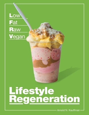 Low Fat Raw Vegan Lifestyle Regeneration by Kauffman, Arnold N.