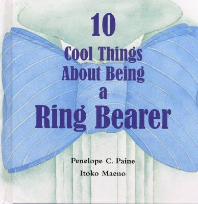 10 Cool Things about Being a Ring Bearer by Paine, Penelope C.