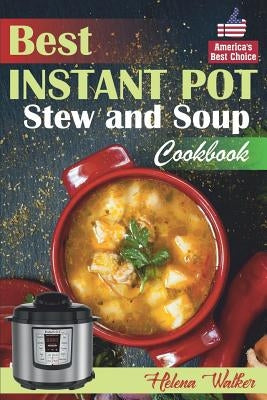 Best Instant Pot Stew and Soup Cookbook: Healthy and Easy Soup and Stew Recipes for Pressure Cooker. by Walker, Helena