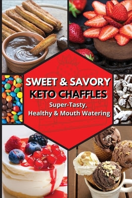 Sweet and Savory Keto Chaffles: Super-Tasty, Healthy And Mouth Watering by Ketonusa