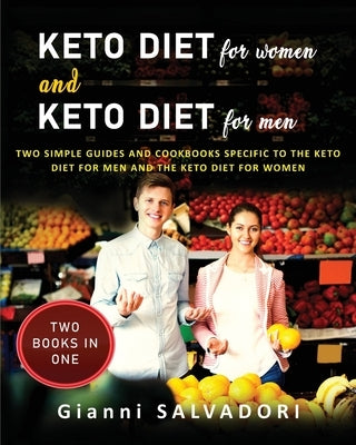 Keto Diet for Women and Keto Diet for Men: Two Simple Guides and Cookbooks Specific to the Keto Diet for Men and the Keto Diet for Women Two Books in by Salvadori, Gianni