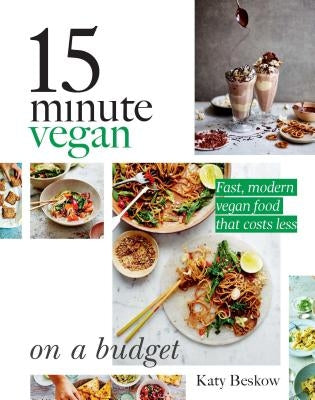 15 Minute Vegan: On a Budget: Fast, Modern Vegan Food That Costs Less by Beskow, Katy