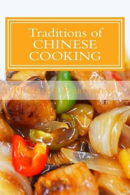 Traditions of Chinese Cooking: Learning the Basic Techniques and Recipes of the Traditional Chinese Cuisine by Publishing, Pj Group