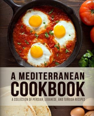 A Mediterranean Cookbook: A Collection of Persian, Lebanese, and Turkish Recipes (4th Edition) by Press, Booksumo