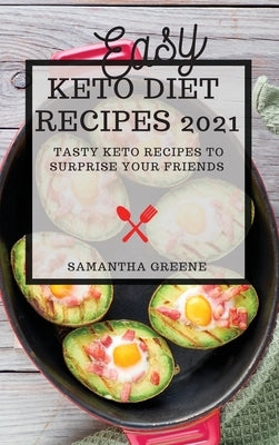 Easy Keto Diet Recipes 2021: Tasty Keto Recipes to Surprise Your Friends by Greene, Samantha