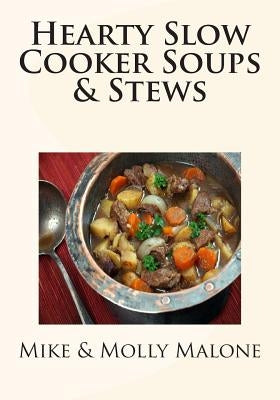 Hearty Slow Cooker Soups & Stews by Malone, Molly