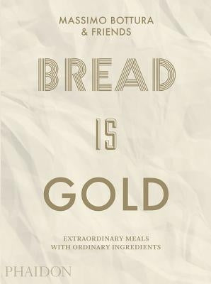 Bread Is Gold by Bottura, Massimo