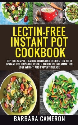 Lectin-Free Instant Pot Cookbook: Top 100+ Simple, Healthy Lectin-Free Recipes For Your Instant Pot Pressure Cooker To Reduce Inflammation, Lose Weigh by Cameron, Barbara