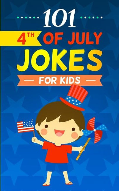 101 4th of July Jokes for Kids: The Patriotic Fourth of July Gift Book for Boys and Girls (Independence Day Joke Book) by Fox, Hayden